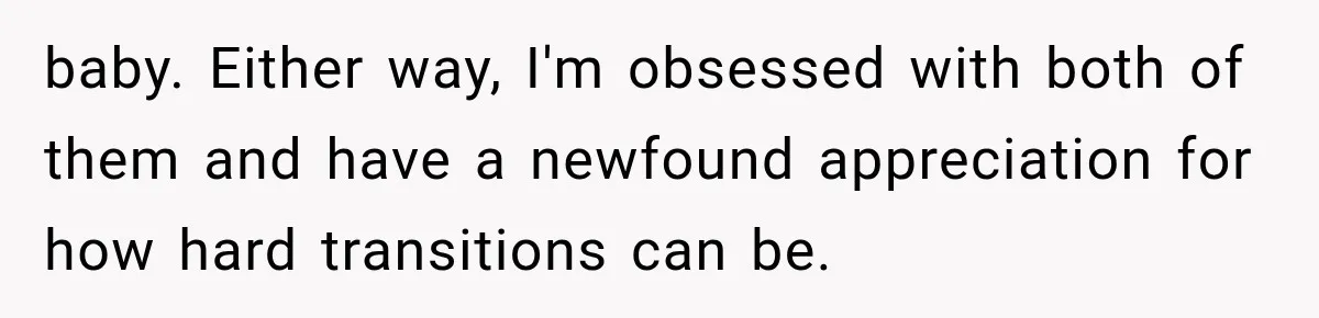 Mother Feared She Stopped Loving Her First Child After Baby Arrived, Then Learned the Truth baby. Either way, I'm obsessed with both of them and have a newfound appreciation for how hard transitions can be.