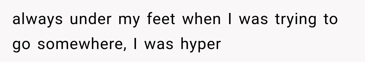 Mother Feared She Stopped Loving Her First Child After Baby Arrived, Then Learned the Truth always under my feet when I was trying to go somewhere, I was hyper