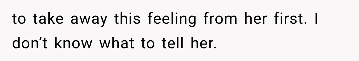 Mother Feared She Stopped Loving Her First Child After Baby Arrived, Then Learned the Truth to take away this feeling from her first. I don’t know what to tell her.