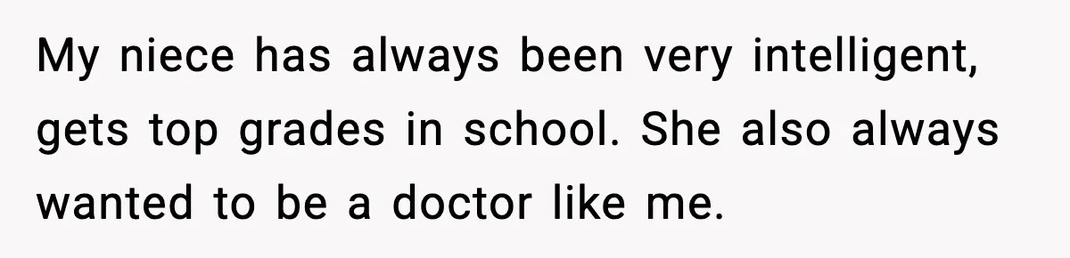 Woman Rejects Her Med School Offer, Regrets It, and Her Uncle Pulls One Very Important String My niece has always been very intelligent, gets top grades in school. She also always wanted to be a doctor like me.