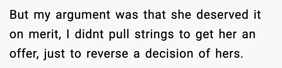 Woman Rejects Her Med School Offer, Regrets It, and Her Uncle Pulls One Very Important String But my argument was that she deserved it on merit, I didnt pull strings to get her an offer, just to reverse a decision of hers.