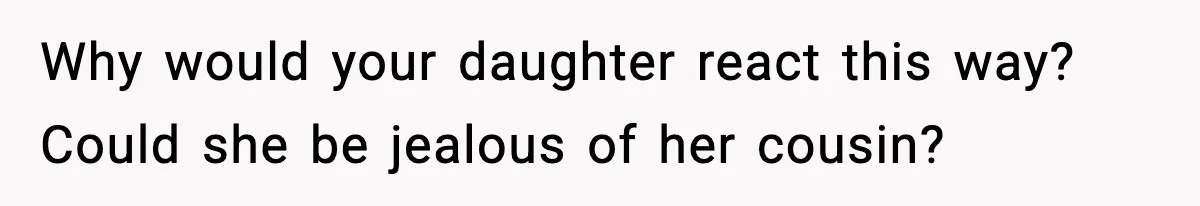 Woman Rejects Her Med School Offer, Regrets It, and Her Uncle Pulls One Very Important String Why would your daughter react this way? Could she be jealous of her cousin?