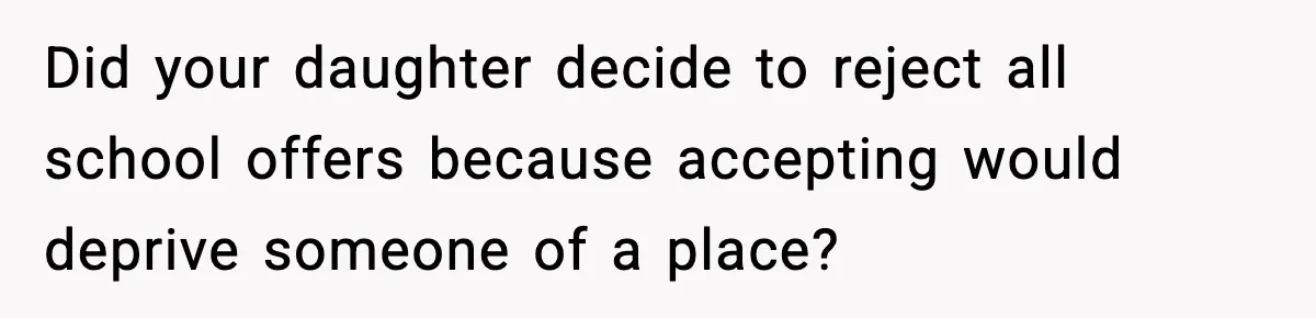 Woman Rejects Her Med School Offer, Regrets It, and Her Uncle Pulls One Very Important String Did your daughter decide to reject all school offers because accepting would deprive someone of a place?