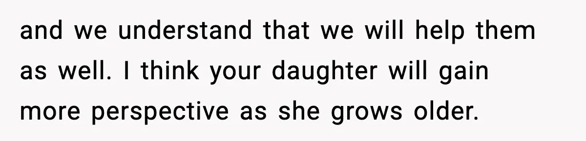 Woman Rejects Her Med School Offer, Regrets It, and Her Uncle Pulls One Very Important String and we understand that we will help them as well. I think your daughter will gain more perspective as she grows older.
