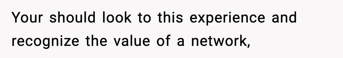 Woman Rejects Her Med School Offer, Regrets It, and Her Uncle Pulls One Very Important String Your should look to this experience and recognize the value of a network,