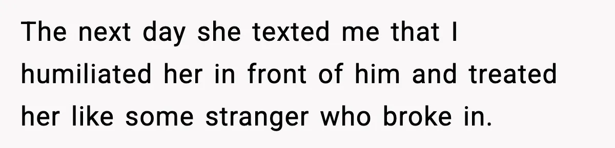 The next day she texted me that I humiliated her in front of him and treated her like some stranger who broke in.