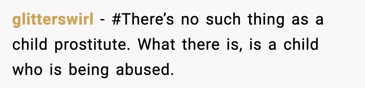 glitterswirl − #There’s no such thing as a child prostitute. What there is, is a child who is being abused.