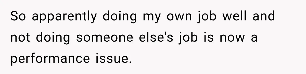 Employee Gets Written Up For “Negative Attitude” After Finally Stopping A Coworker’s Work From Landing On Their Desk So apparently doing my own job well and not doing someone else's job is now a performance issue.