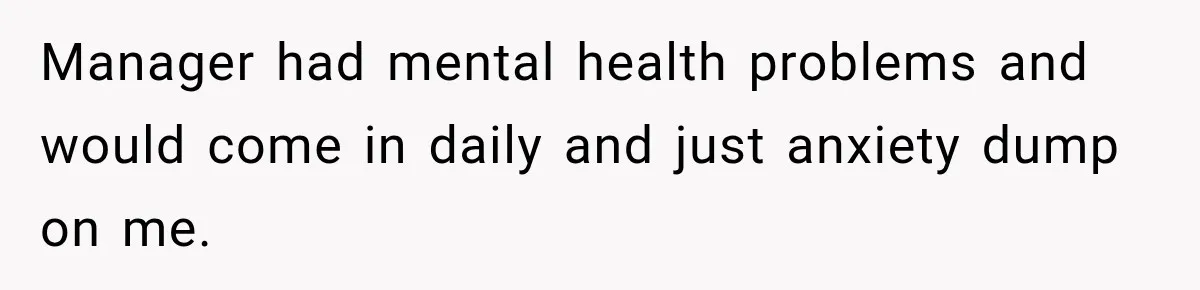 Employee Gets Written Up For “Negative Attitude” After Finally Stopping A Coworker’s Work From Landing On Their Desk Manager had mental health problems and would come in daily and just anxiety dump on me.
