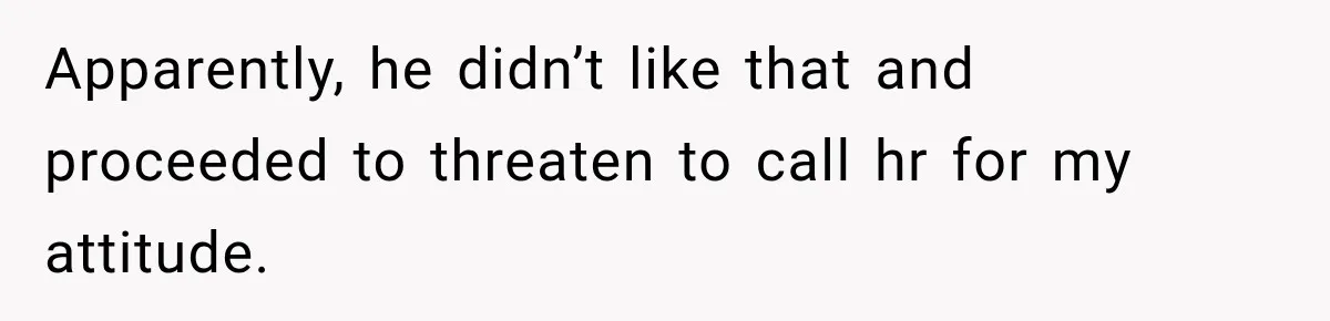 Employee Gets Written Up For “Negative Attitude” After Finally Stopping A Coworker’s Work From Landing On Their Desk Apparently, he didn’t like that and proceeded to threaten to call hr for my attitude.