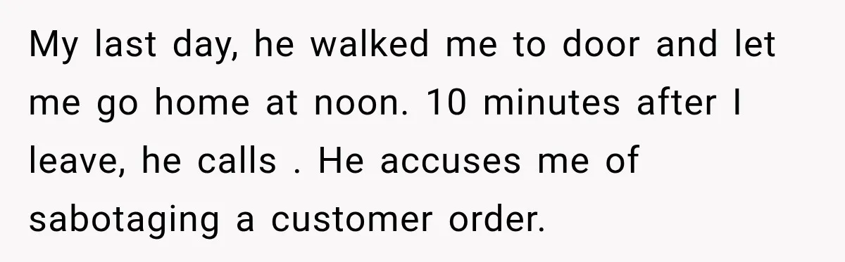 Employee Gets Written Up For “Negative Attitude” After Finally Stopping A Coworker’s Work From Landing On Their Desk My last day, he walked me to door and let me go home at noon. 10 minutes after I leave, he calls . He accuses me of sabotaging a customer...