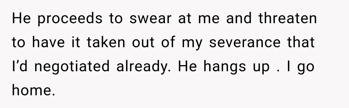 Employee Gets Written Up For “Negative Attitude” After Finally Stopping A Coworker’s Work From Landing On Their Desk He proceeds to swear at me and threaten to have it taken out of my severance that I’d negotiated already. He hangs up . I go home.