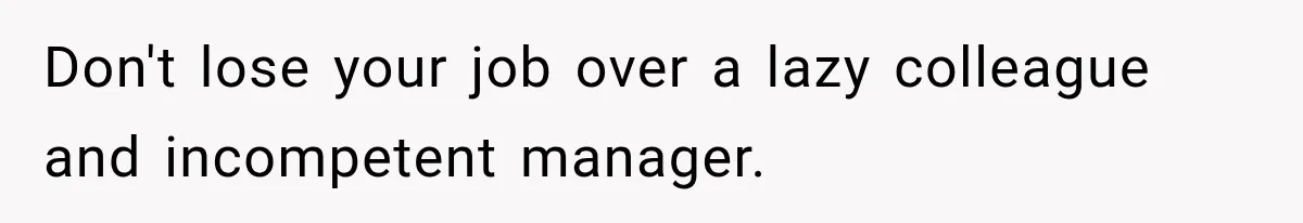 Employee Gets Written Up For “Negative Attitude” After Finally Stopping A Coworker’s Work From Landing On Their Desk Don't lose your job over a lazy colleague and incompetent manager.