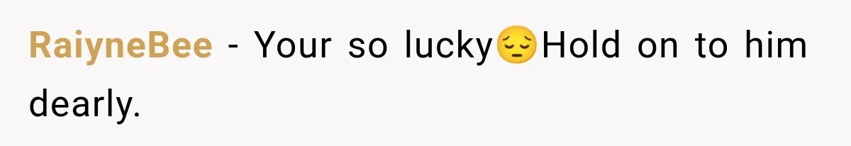 RaiyneBee − Your so lucky😔Hold on to him dearly.