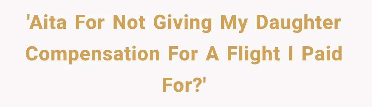 'AITA for not giving my daughter compensation for a flight I paid for?'