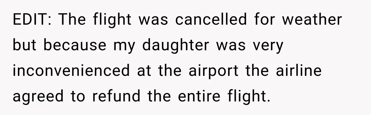 EDIT: The flight was cancelled for weather but because my daughter was very inconvenienced at the airport the airline agreed to refund the entire flight.