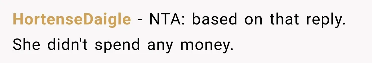 HortenseDaigle − NTA: based on that reply. She didn't spend any money.