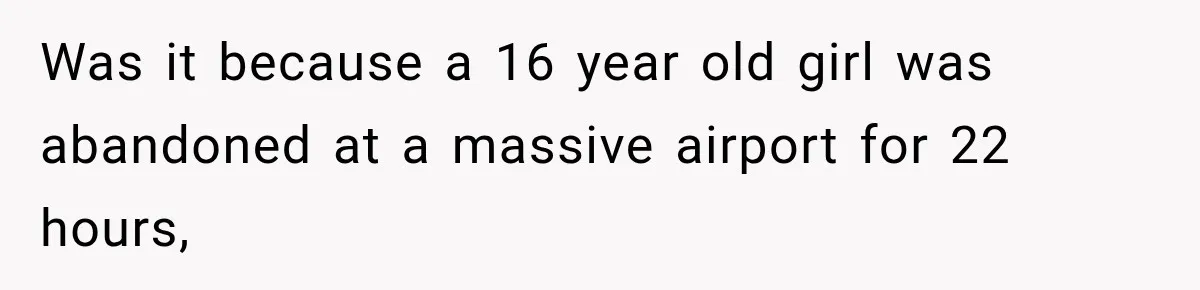 Was it because a 16 year old girl was abandoned at a massive airport for 22 hours,