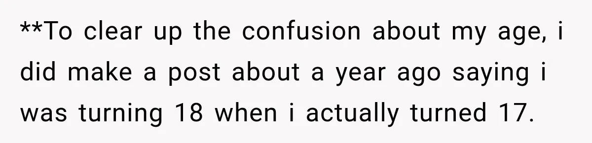 **To clear up the confusion about my age, i did make a post about a year ago saying i was turning 18 when i actually turned 17.
