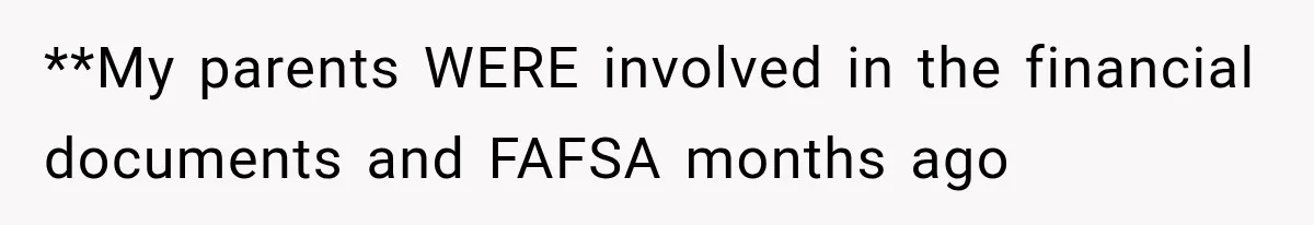 **My parents WERE involved in the financial documents and FAFSA months ago