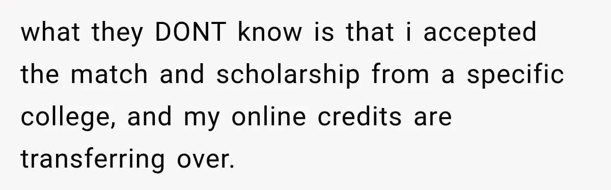 what they DONT know is that i accepted the match and scholarship from a specific college, and my online credits are transferring over.
