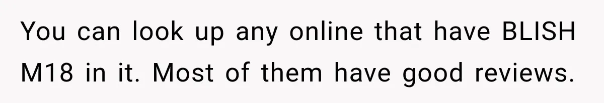 You can look up any online that have BLISH M18 in it. Most of them have good reviews.