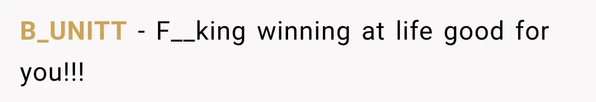 B_UNITT − F__king winning at life good for you!!!