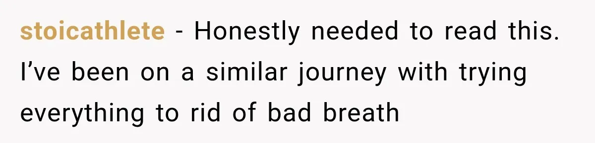 stoicathlete − Honestly needed to read this. I’ve been on a similar journey with trying everything to rid of bad breath