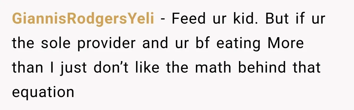 GiannisRodgersYeli − Feed ur kid. But if ur the sole provider and ur bf eating More than I just don’t like the math behind that equation