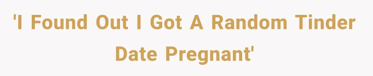 'I found out I got a random Tinder date pregnant'