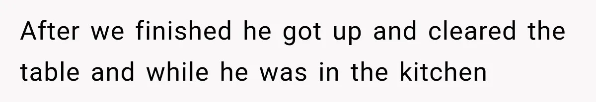 Man Cooks Dinner For Nine Friends, But Only Two Show Up And Finally Tell Him The Truth After we finished he got up and cleared the table and while he was in the kitchen