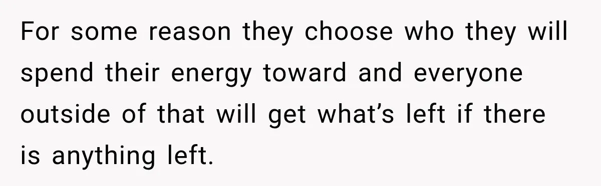 Man Cooks Dinner For Nine Friends, But Only Two Show Up And Finally Tell Him The Truth For some reason they choose who they will spend their energy toward and everyone outside of that will get what’s left if there is anything left.
