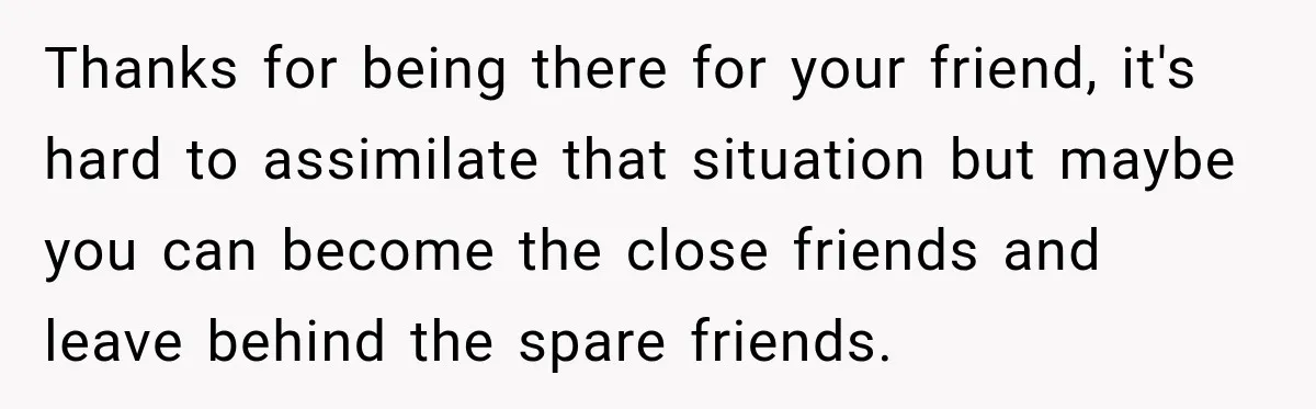 Man Cooks Dinner For Nine Friends, But Only Two Show Up And Finally Tell Him The Truth Thanks for being there for your friend, it's hard to assimilate that situation but maybe you can become the close friends and leave behind the spare friends.