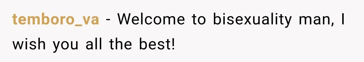 temboro_va − Welcome to bisexuality man, I wish you all the best!