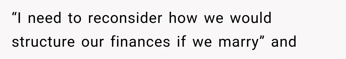“I need to reconsider how we would structure our finances if we marry” and