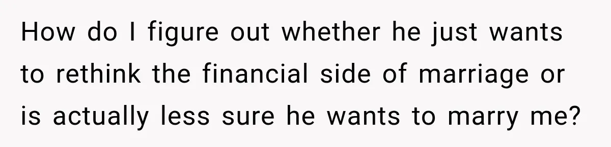 How do I figure out whether he just wants to rethink the financial side of marriage or is actually less sure he wants to marry me?