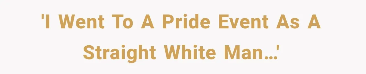 'I went to a Pride event as a straight white man…'