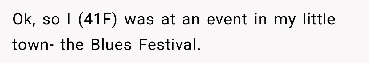Ok, so I (41F) was at an event in my little town- the Blues Festival.