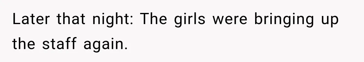 Later that night: The girls were bringing up the staff again.