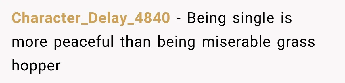 Character_Delay_4840 − Being single is more peaceful than being miserable grass hopper