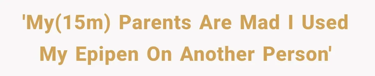 'My(15m) parents are mad I used my epipen on another person'