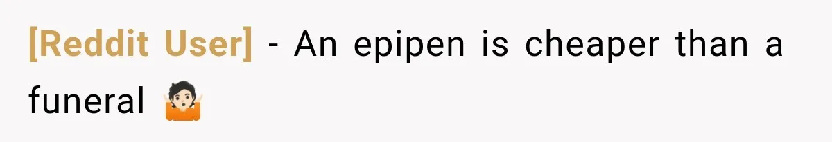 [Reddit User] − An epipen is cheaper than a funeral 🤷🏻