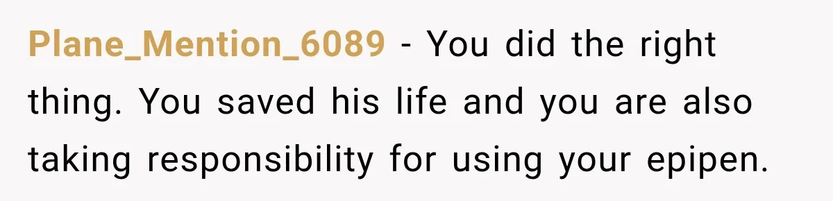 Plane_Mention_6089 − You did the right thing. You saved his life and you are also taking responsibility for using your epipen.