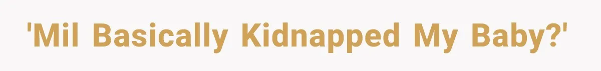 'MIL basically kidnapped my baby?'