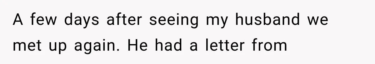 A few days after seeing my husband we met up again. He had a letter from
