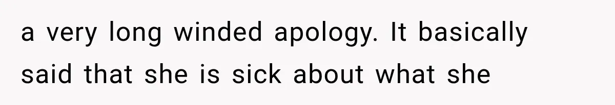 a very long winded apology. It basically said that she is sick about what she