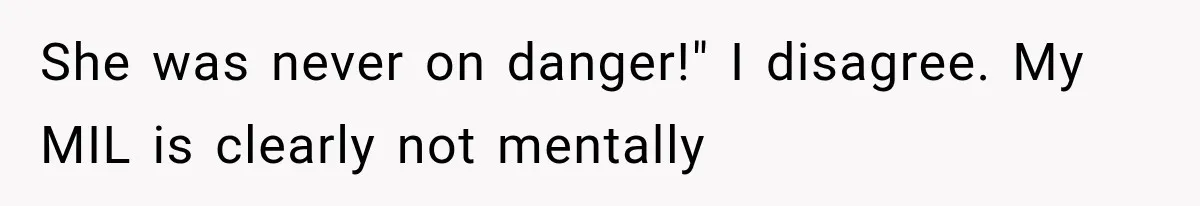 She was never on danger!" I disagree. My MIL is clearly not mentally