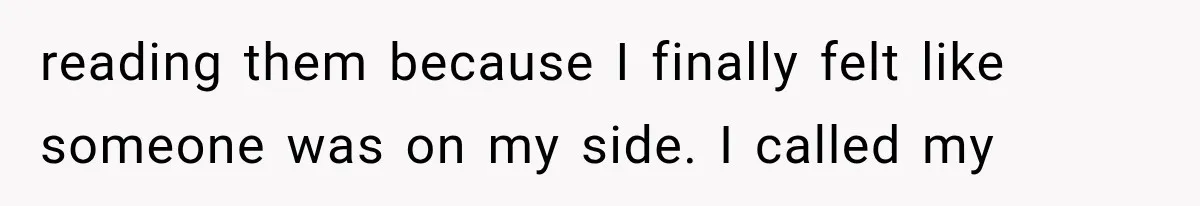 reading them because I finally felt like someone was on my side. I called my