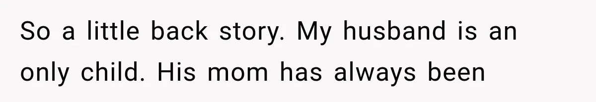 So a little back story. My husband is an only child. His mom has always been
