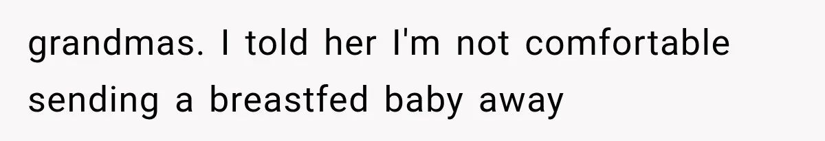 grandmas. I told her I'm not comfortable sending a breastfed baby away